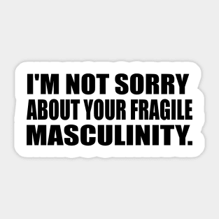 I'm not sorry about your fragile masculinity Sticker